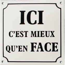 Plaque émaillée humoristique :   ICI C'EST MIEUX QU'EN FACE.