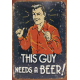 Plaque métal plate 20 x 30 cm : This guy needs a Beer