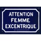 Plaque de rue émaillée humoristique  : ATTENTION FEMME EXCENTRIQUE